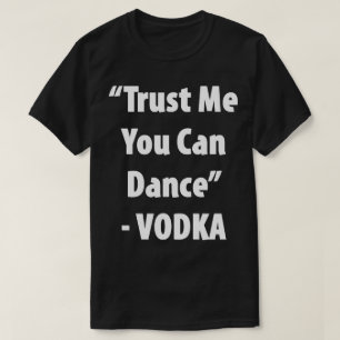 T-shirts Confie Em Mim Você Pode Dançar - Vodka Hilarious T
