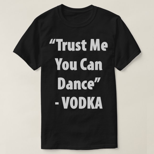 T-shirts Confie Em Mim Você Pode Dançar - Vodka Hilarious T (Frente do Design)