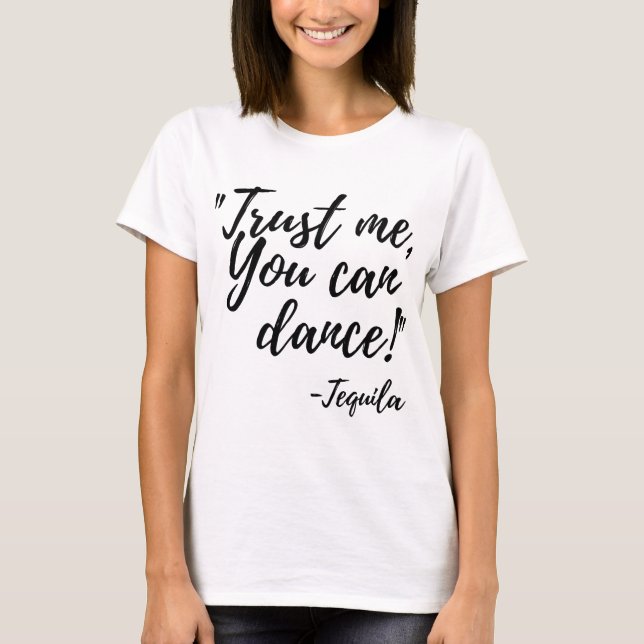 T-shirts Confie que mim que você pode dançar! - Tequila (Frente)