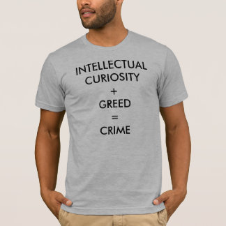 T-SHIRTS CURIOSIDADE INTELECTUAL + AVIDEZ = CRIME