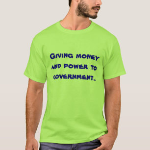 T-shirts Dando o dinheiro e o poder ao governo.