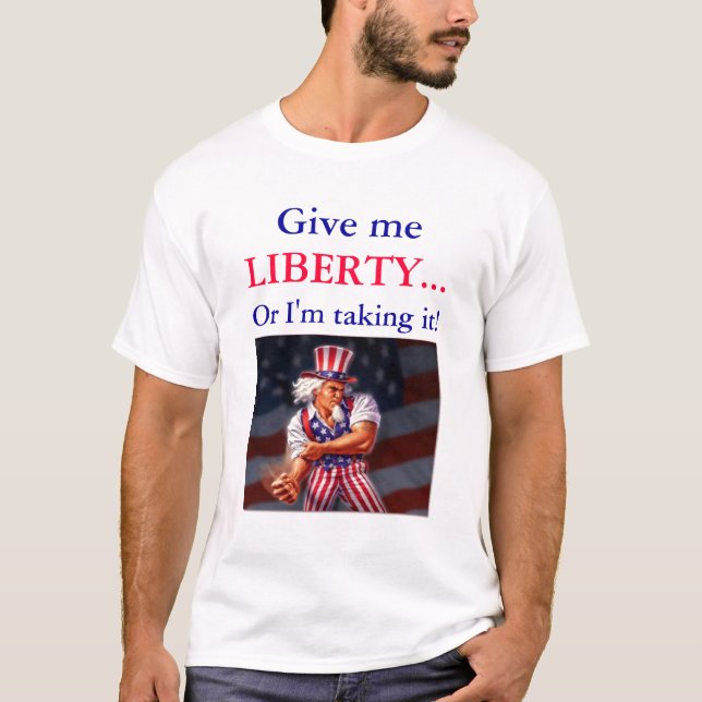T-shirts Dê-me a LIBERDADE… ou eu estou tomando-a! (Frente)