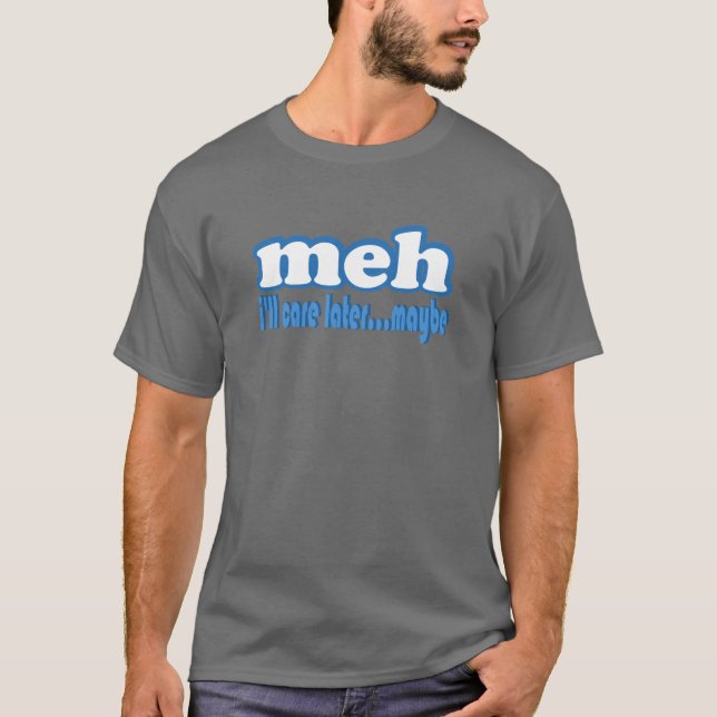 T-shirts De Meh do cuidado design de texto mais tarde (Frente)
