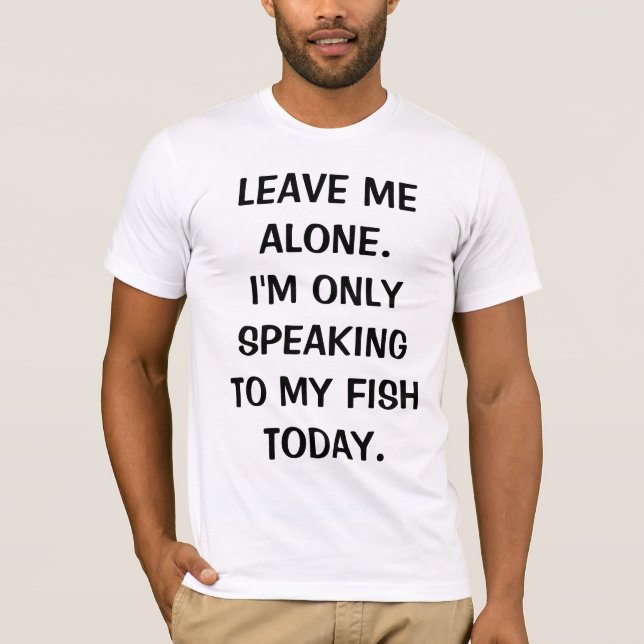 T-shirts Deixe-me sozinho, só estou falando com meu peixe h (Frente)