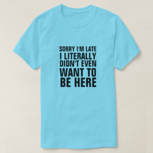 T-SHIRTS DESCULPE, ESTOU ATRASADO, LITERALMENTE NÃO QUIS ES