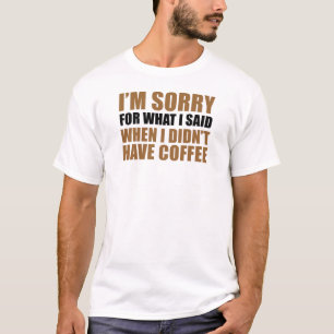 T-shirts Desculpe Pelo Que Eu Disse Sem Café