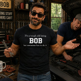 T-shirts É Um Trabalho Difícil Ser Bob, Mas Alguém Tem Que