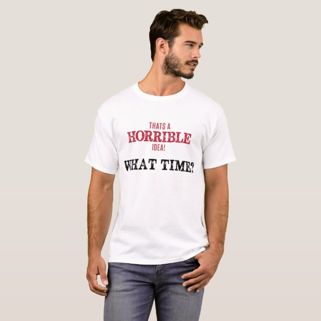 T-shirts É uma ideia horrível, a que horas? (Frente Completa)