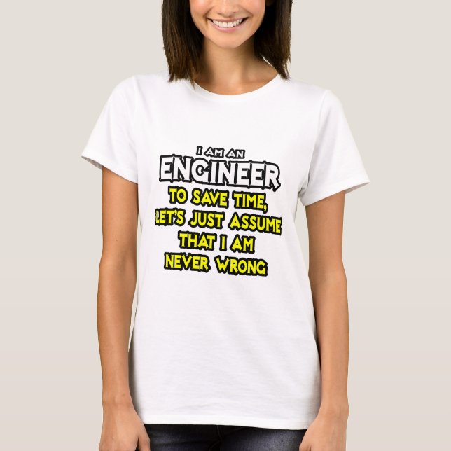T-shirts Engenheiro... Suponha Que Eu Nunca Estou Errado (Frente)