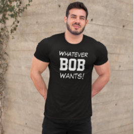 T-shirts Engraçado o que quer que o BOB queira personalizad