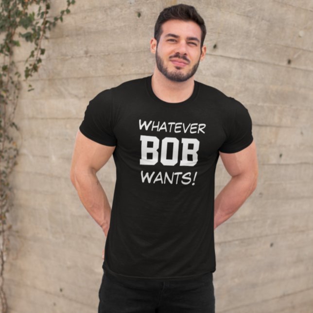 T-shirts Engraçado o que quer que o BOB queira personalizad (Criador carregado)
