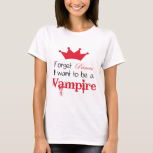 T-shirts Esqueça que a princesa Eu quer ser um vampiro