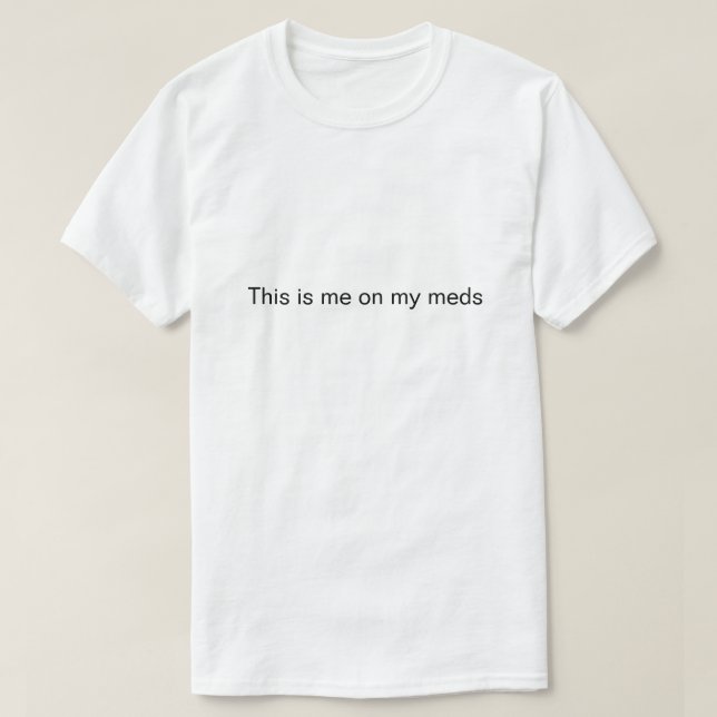 T-shirts "Este sou eu nos meus medicamentos" (Frente do Design)