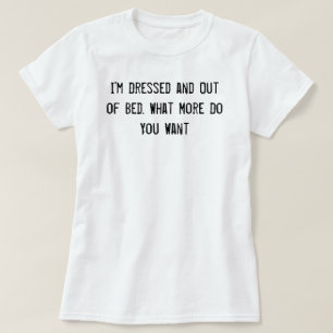 T-shirts Estou vestido e fora da cama. O Que Mais Você Que