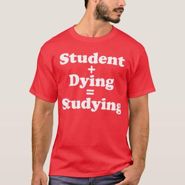 T-shirts Estudante Mais Morrendo É Igual A Estudo (Frente)