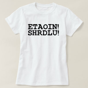 T-SHIRTS ETAOIN! SHRDLU!