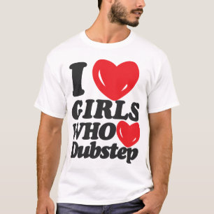 T-shirts Eu amo as meninas que amam Dubstep!