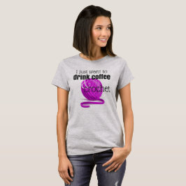 T-shirts Eu apenas quero beber o café & o Crochet