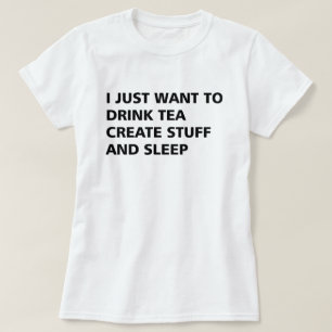 T-SHIRTS EU APENAS QUERO BEBER O CHÁ CRIO O MATERIAL E