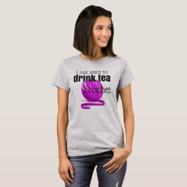 T-shirts Eu apenas quero beber o chá & Crochet o presente