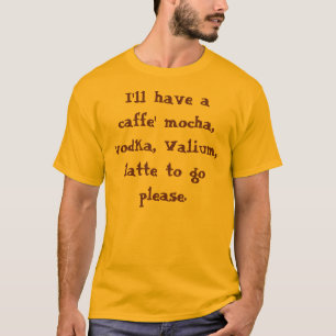 T-shirts Eu comerei um mocha do caffe, vodca, Valium,