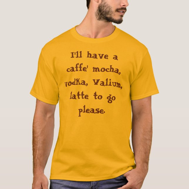 T-shirts Eu comerei um mocha do caffe, vodca, Valium, (Frente)