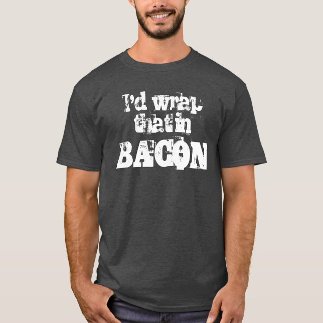T-shirts Eu envolveria aquele no bacon (Frente)