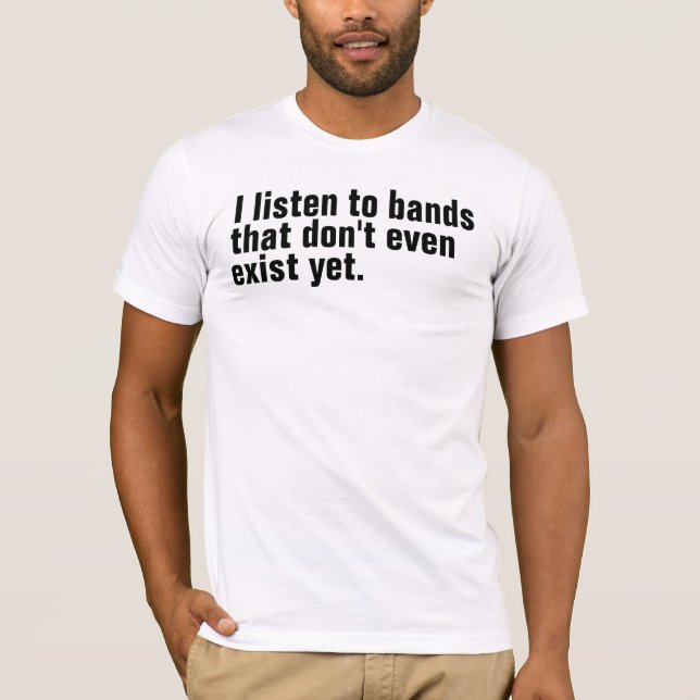 T-shirts Eu escuto as bandas que existem nem sequer ainda (Frente)