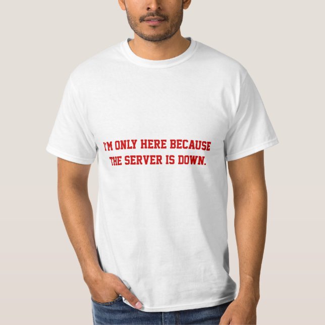 T-shirts Eu estou somente aqui porque o servidor está para (Frente)