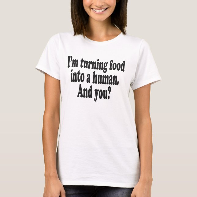 T-shirts Eu estou transformando a comida em um ser humano. (Frente)
