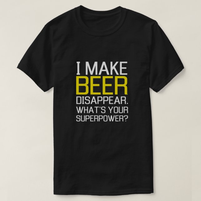 T-shirts Eu faço a cerveja desaparecer. Que é sua (Frente do Design)