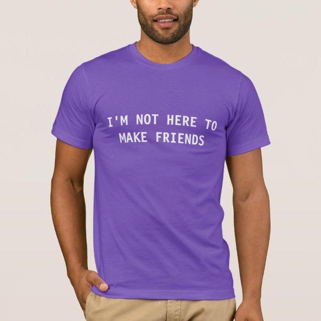 T-shirts Eu não estou aqui fazer amigos (Frente)