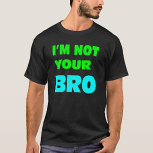 T-shirts Eu não sou seu BRO.
