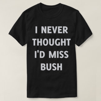 T-shirts Eu nunca pensei que iria perder Bush
