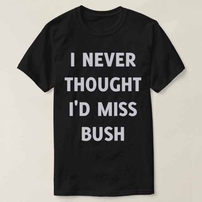 T-shirts Eu nunca pensei que iria perder Bush (Frente do Design)