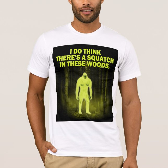 T-shirts Eu penso que há um squatch nestas madeiras (Frente)