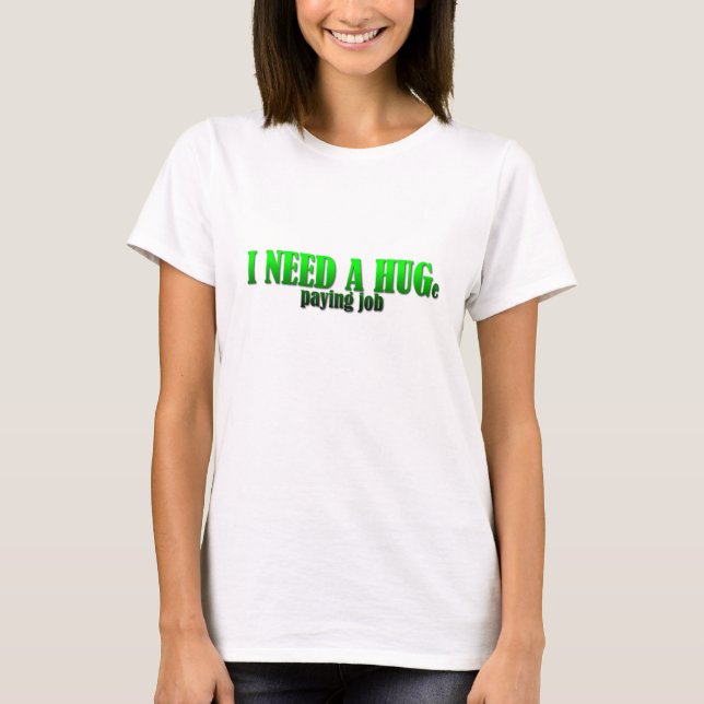 T-shirts Eu Preciso de um Emprego Muito Bem Pago (Frente)