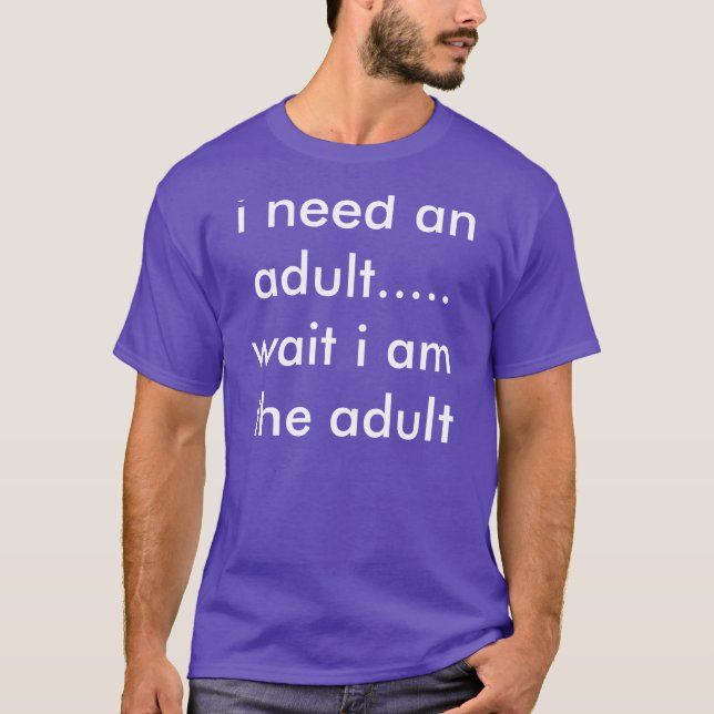 T-shirts eu preciso um adulto…. espera eu sou o adulto (Frente)