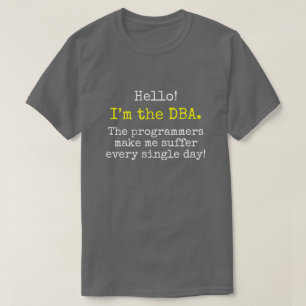 T-shirts "Eu sou o DBA. Os programadores fazem-me sofrer… "