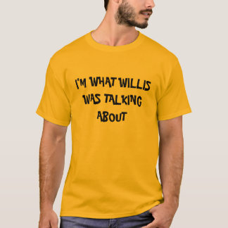 T-shirts Eu sou O QUE WILLIS ESTAVA FALANDO SOBRE