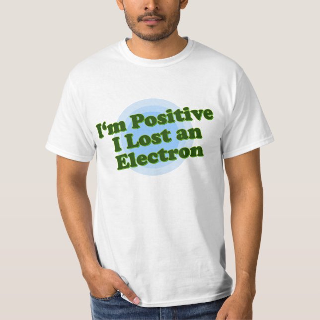 T-shirts Eu sou positivo que eu perdi um elétron (Frente)
