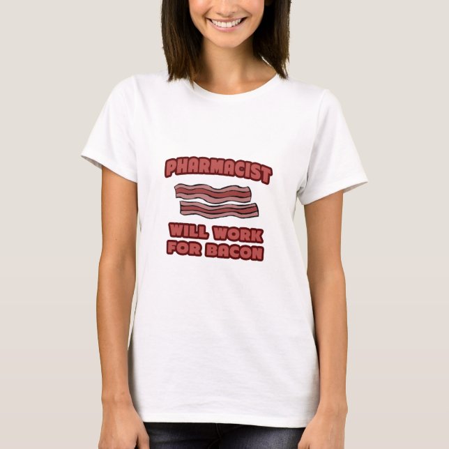 T-shirts Farmacêutico... Trabalhará Para Bacon (Frente)