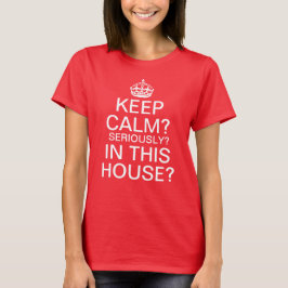 T-shirts Fique Calmo? Sério? Nesta Casa?
