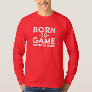 T-shirts Homens nascidos ao jogo, forçado para trabalhar a