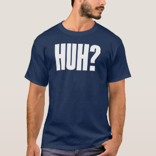 T-shirts Huh?