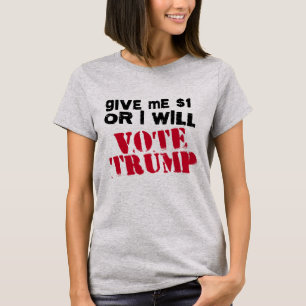 T-shirts Me dê um dólar ou votarei em Trump -