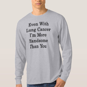 T-shirts Mesmo com câncer pulmonar eu sou mais consideráv