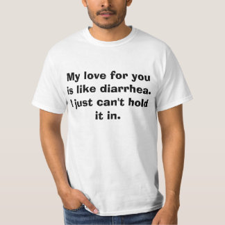 T-shirts Meu amor para você é como a diarreia. Eu apenas