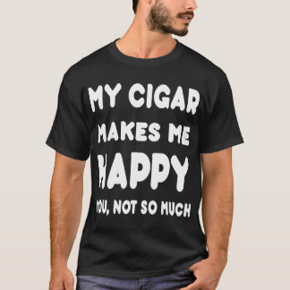 T-shirts Meu Sigar fá-lo me feliz, não assim Muito-Camiseta