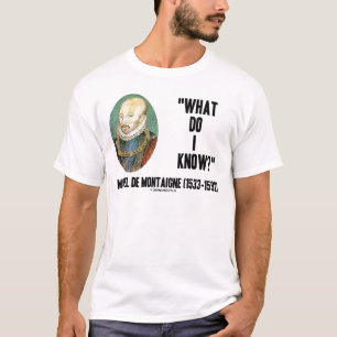 T-shirts Michel de Montaigne O Que Eu Sei? Citação